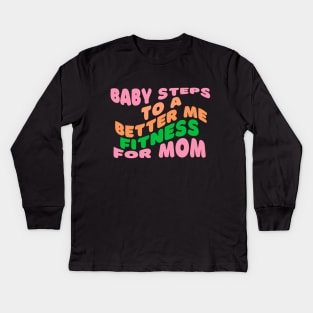 Baby Steps to a Better Me Fitness for Mom Kids Long Sleeve T-Shirt